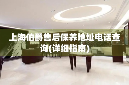 上海伯爵售后保養(yǎng)地址電話查詢(詳細(xì)指南)