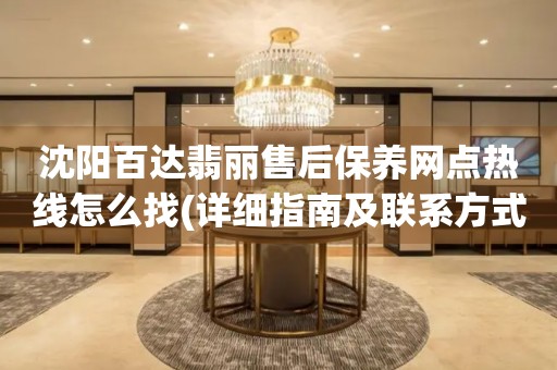 沈陽(yáng)百達(dá)翡麗售后保養(yǎng)網(wǎng)點(diǎn)熱線怎么找(詳細(xì)指南及聯(lián)系方式)
