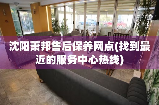 沈陽蕭邦售后保養(yǎng)網(wǎng)點(找到最近的服務(wù)中心熱線)