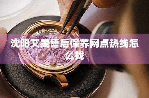 沈陽(yáng)艾美售后保養(yǎng)網(wǎng)點(diǎn)熱線(xiàn)怎么找