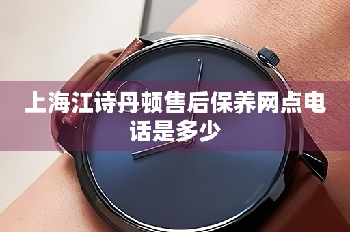 上海江詩(shī)丹頓售后保養(yǎng)網(wǎng)點(diǎn)電話是多少