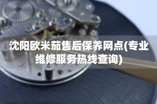 沈陽(yáng)歐米茄售后保養(yǎng)網(wǎng)點(diǎn)(專業(yè)維修服務(wù)熱線查詢)