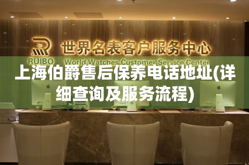 上海伯爵售后保養(yǎng)電話地址(詳細(xì)查詢及服務(wù)流程)