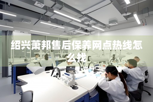 紹興蕭邦售后保養(yǎng)網(wǎng)點熱線怎么找