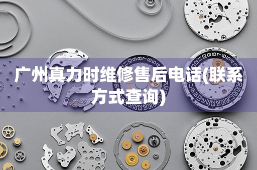 廣州真力時維修售后電話(聯(lián)系方式查詢)