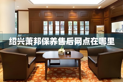 紹興蕭邦保養(yǎng)售后網點在哪里