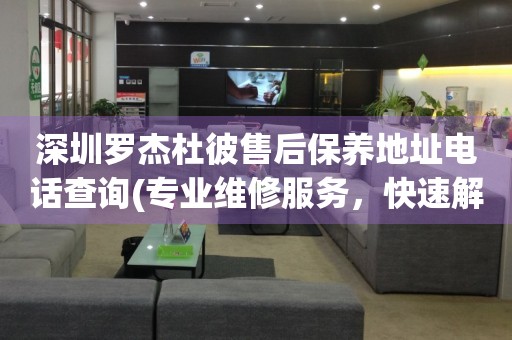 深圳羅杰杜彼售后保養(yǎng)地址電話查詢(專業(yè)維修服務，快速解決您的手表問題)