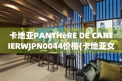 卡地亞PANTHèRE DE CARTIERWJPN0044價(jià)格(卡地亞女士腕表價(jià)格及購(gòu)買(mǎi)指南)