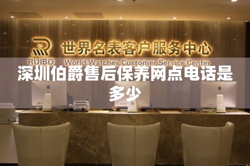 深圳伯爵售后保養(yǎng)網(wǎng)點(diǎn)電話是多少
