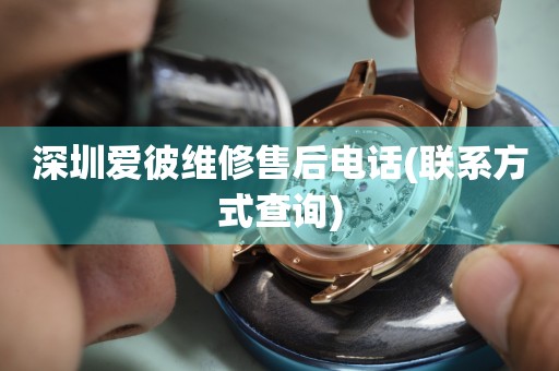 深圳愛彼維修售后電話(聯(lián)系方式查詢)