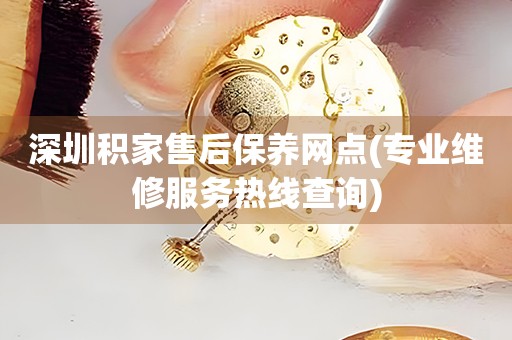 深圳積家售后保養(yǎng)網(wǎng)點(diǎn)(專業(yè)維修服務(wù)熱線查詢)