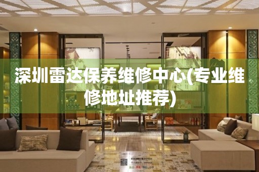 深圳雷達保養(yǎng)維修中心(專業(yè)維修地址推薦)