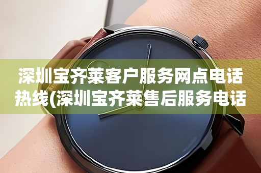 深圳寶齊萊客戶服務(wù)網(wǎng)點電話熱線(深圳寶齊萊售后服務(wù)電話查詢)