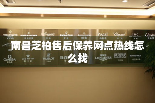 南昌芝柏售后保養(yǎng)網(wǎng)點(diǎn)熱線怎么找