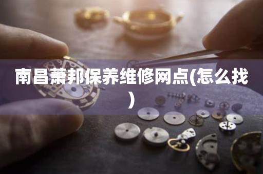 南昌蕭邦保養(yǎng)維修網(wǎng)點(diǎn)(怎么找)