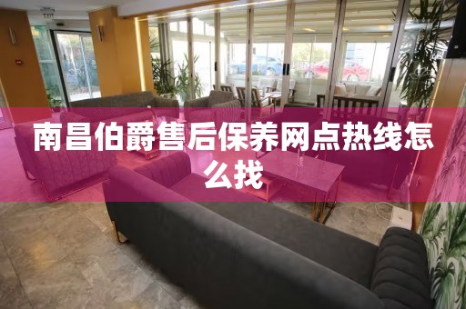 南昌伯爵售后保養(yǎng)網(wǎng)點熱線怎么找