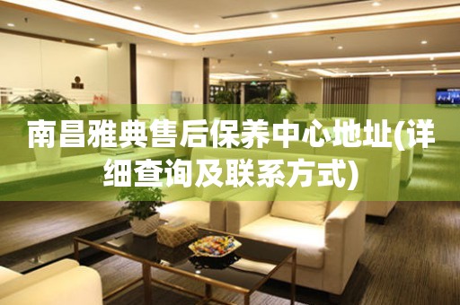 南昌雅典售后保養(yǎng)中心地址(詳細查詢及聯(lián)系方式)