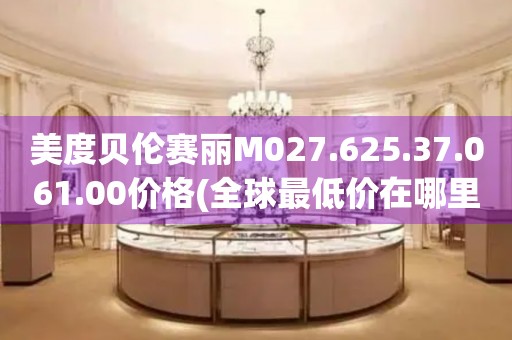 美度貝倫賽麗M027.625.37.061.00價(jià)格(全球最低價(jià)在哪里購(gòu)買)