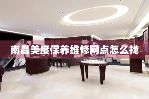 南昌美度保養(yǎng)維修網(wǎng)點(diǎn)怎么找