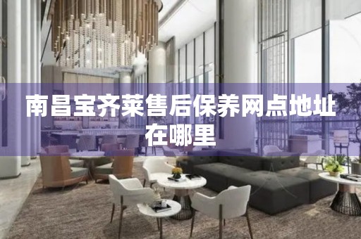 南昌寶齊萊售后保養(yǎng)網(wǎng)點地址在哪里