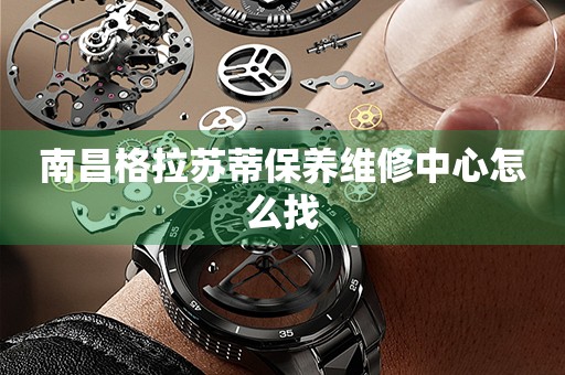 南昌格拉蘇蒂保養(yǎng)維修中心怎么找