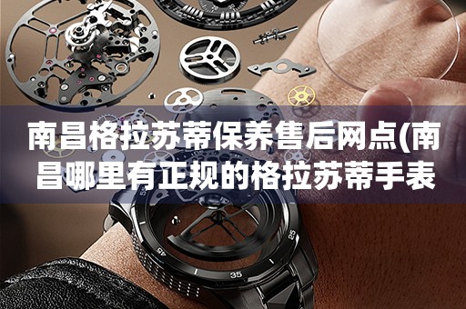 南昌格拉蘇蒂保養(yǎng)售后網(wǎng)點(南昌哪里有正規(guī)的格拉蘇蒂手表維修點)