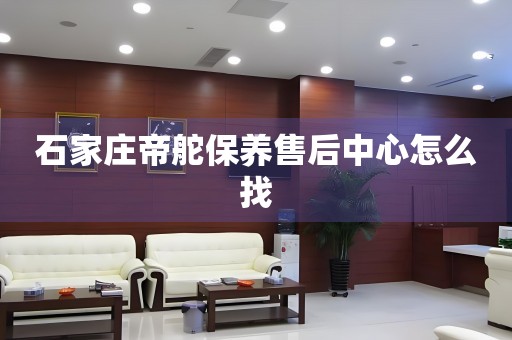 石家莊帝舵保養(yǎng)售后中心怎么找