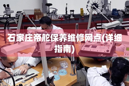 石家莊帝舵保養(yǎng)維修網(wǎng)點(diǎn)(詳細(xì)指南)