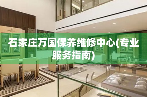 石家莊萬國保養(yǎng)維修中心(專業(yè)服務(wù)指南)