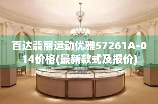 百達(dá)翡麗運動優(yōu)雅57261A-014價格(最新款式及報價)