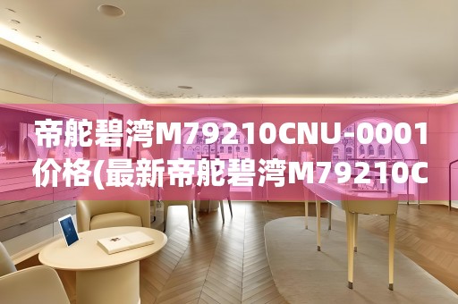 帝舵碧灣M79210CNU-0001價格(最新帝舵碧灣M79210CNU-0001價格查詢及購買指南)