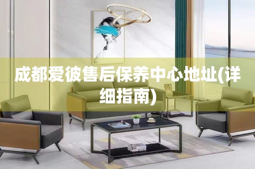 成都愛彼售后保養(yǎng)中心地址(詳細(xì)指南)
