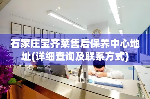 石家莊寶齊萊售后保養(yǎng)中心地址(詳細(xì)查詢及聯(lián)系方式)