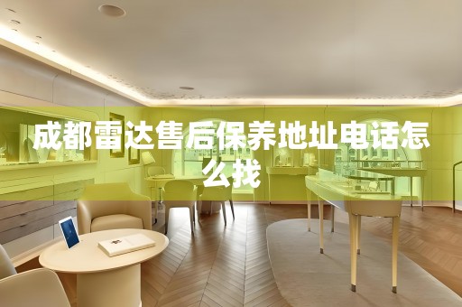 成都雷達(dá)售后保養(yǎng)地址電話怎么找