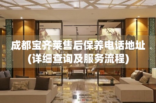 成都寶齊萊售后保養(yǎng)電話地址(詳細(xì)查詢及服務(wù)流程)