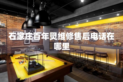 石家莊百年靈維修售后電話在哪里