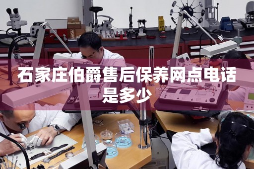石家莊伯爵售后保養(yǎng)網(wǎng)點(diǎn)電話是多少