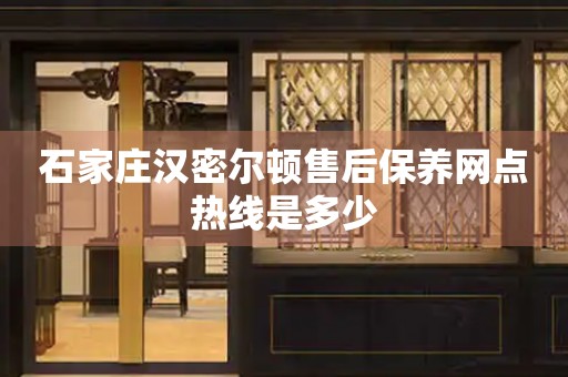 石家莊漢密爾頓售后保養(yǎng)網(wǎng)點熱線是多少