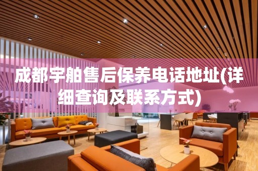 成都宇舶售后保養(yǎng)電話地址(詳細查詢及聯(lián)系方式)
