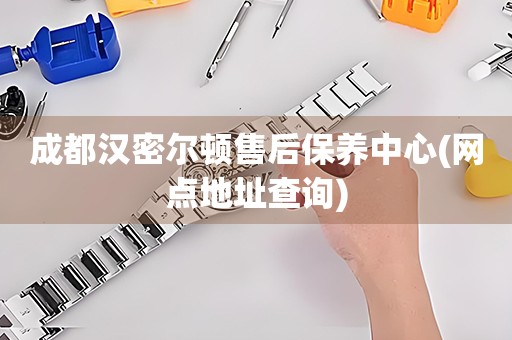 成都漢密爾頓售后保養(yǎng)中心(網(wǎng)點(diǎn)地址查詢)