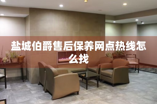 鹽城伯爵售后保養(yǎng)網(wǎng)點(diǎn)熱線(xiàn)怎么找