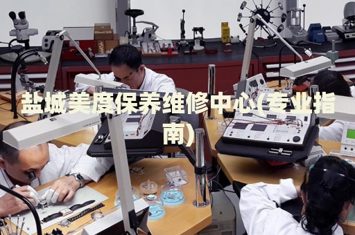 鹽城美度保養(yǎng)維修中心(專業(yè)指南)