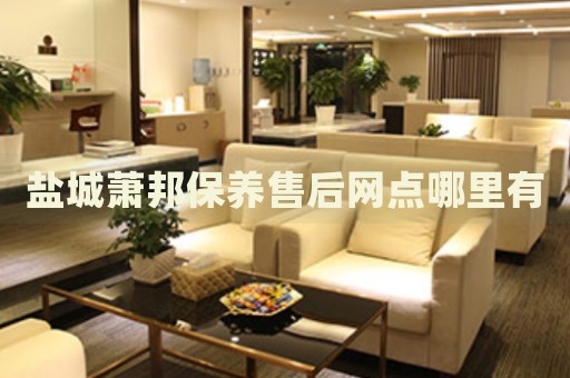 鹽城蕭邦保養(yǎng)售后網(wǎng)點(diǎn)哪里有