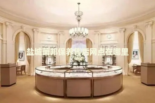 鹽城蕭邦保養(yǎng)售后網(wǎng)點在哪里