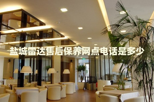 鹽城雷達(dá)售后保養(yǎng)網(wǎng)點(diǎn)電話是多少