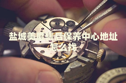 鹽城美度售后保養(yǎng)中心地址怎么找