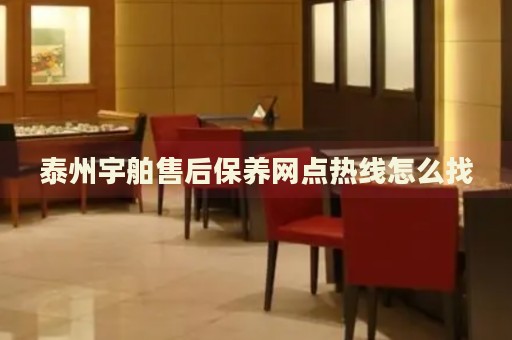 泰州宇舶售后保養(yǎng)網(wǎng)點熱線怎么找