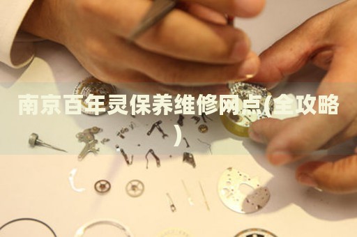 南京百年靈保養(yǎng)維修網(wǎng)點(diǎn)(全攻略)