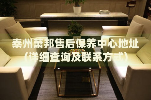 泰州蕭邦售后保養(yǎng)中心地址(詳細(xì)查詢及聯(lián)系方式)