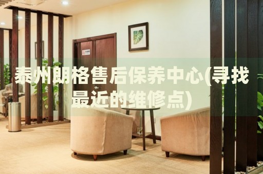 泰州朗格售后保養(yǎng)中心(尋找最近的維修點(diǎn))